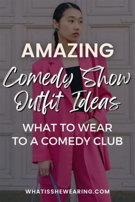 What Do You Wear to a Comedy Show, and How Does It Impact Your Experience?