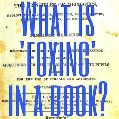 What Is Foxing in Books: A Deep Dive into the Mystery of Book Deterioration